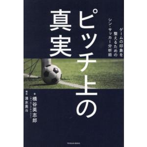ピッチ上の真実 ゲームの印象を整えるためのシン・サッカー分析術/橋谷英志郎(著者)