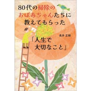 80代の掃除のおばあちゃんたちに教えてもらった「人生で大切なこと」/長井正樹(著者)