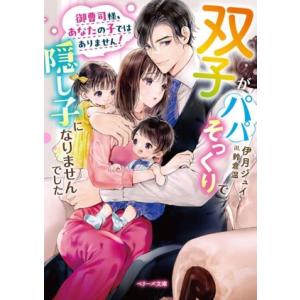 御曹司様、あなたの子ではありません！ 双子がパパそっくりで隠し子になりませんでした ベリーズ文庫/伊...