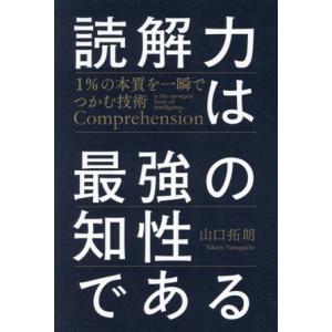 読解力は最強の知性である 1%の本質を一瞬でつかむ技術/山口拓朗(著者)