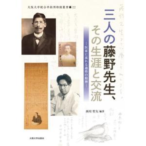 三人の藤野先生、その生涯と交流 医家に流れる適塾の精神 大阪大学総合学術博物館叢書22/西川哲矢(著...