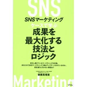 SNSマーケティング ケースで学ぶ 成果を最大化する技法とロジック/後藤真理恵(著者)