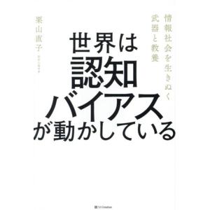 世界は認知バイアスが動かしている 情報社会を生きぬく武器と教養/栗山直子(著者)