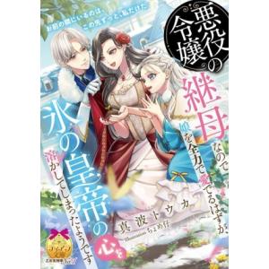 悪役令嬢の継母なので娘を全力で愛でるはずが、氷の皇帝の心を溶かしてしまったようです ティアラ文庫/真...