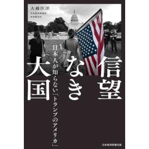 信望なき大国 日本人が知らない「トランプのアメリカ」/大越匡洋(著者)