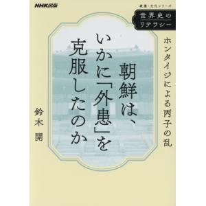 世界史のリテラシー 朝鮮は、いかに「外患」を克服したのか ホンタイジによる丙子の乱 教養・文化シリー...
