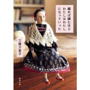 編めば編むほどわたしはわたしになっていった 新潮文庫/三國万里子(著者)