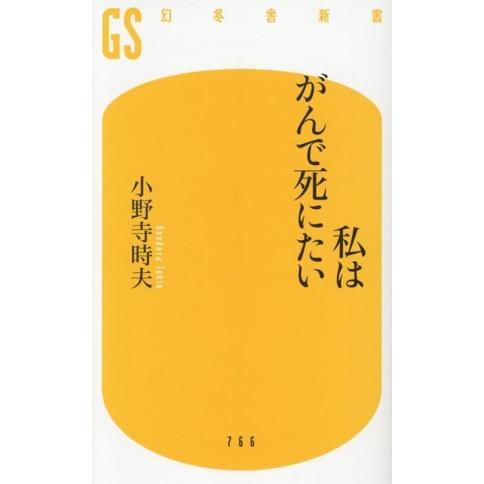 私はがんで死にたい 幻冬舎新書766/小野寺時夫(著者)