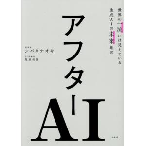 アフターAI 世界の一流には見えている生成AIの未来地図/シバタナオキ(著者),尾原和啓(著者)