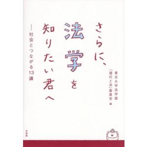 さらに、法学を知りたい君へ 社会とつながる13講/東京大学法学部「現代と法」委員会(編者)