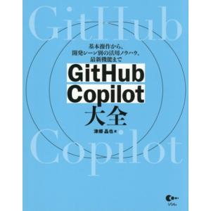 GitHub Copil大全 基本操作から、開発シーン別の活用ノウハウ、最新機能まで/津郷晶也(著者...
