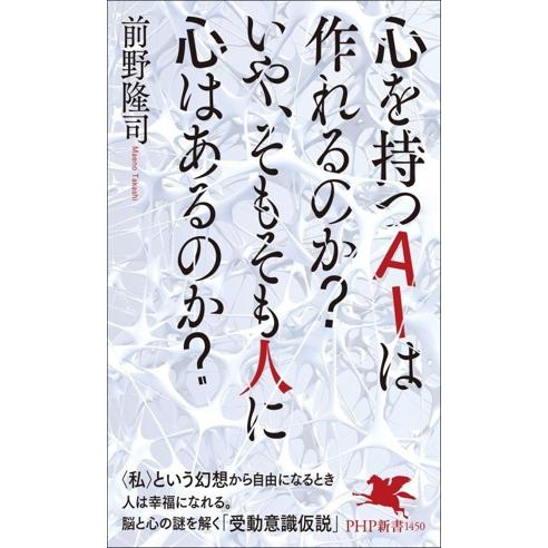 心を持つAIは作れるのか？いや、そもそも人に心はあるのか？ PHP新書1450/前野隆司(著者)　