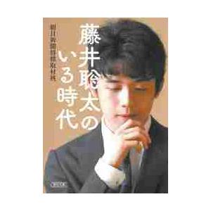 藤井聡太のいる時代 / 朝日新聞将棋取材班