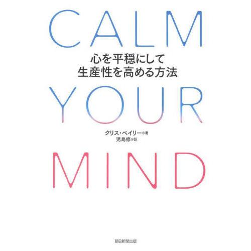 ＣＡＬＭ　ＹＯＵＲ　ＭＩＮＤ　心を平穏にして生産性を高める方法 / クリス・ベイリー