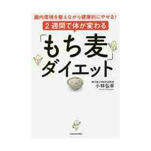 ２週間で体が変わる「もち麦」ダイエット　腸内環境を整えながら健康的にやせる！ / 小林　弘幸　著