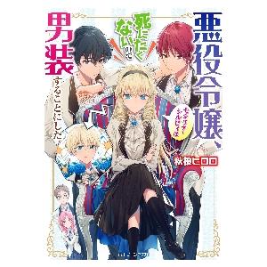 悪役令嬢、セシリア・シルビィは死にたくないので男装することにした。 / 秋桜　ヒロロ　著