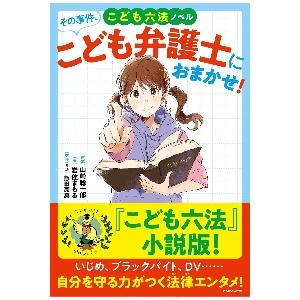 その事件、こども弁護士におまかせ！　こども六法ノベル / 山崎　聡一郎　原案