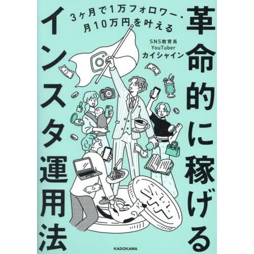 革命的に稼げるインスタ運用法　３ヶ月で１万フォロワー・月１０万円を叶える / カイシャイン