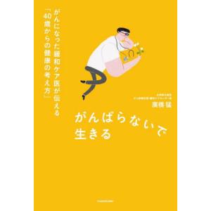 がんばらないで生きる　がんになった緩和ケア医が伝える「４０歳からの健康の考え方」 / 廣橋猛｜books-ogaki