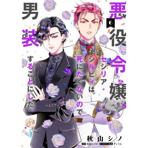 悪役令嬢、セシリア・シルビィは死にたくないので男装することにした。　６ / 秋山シノ