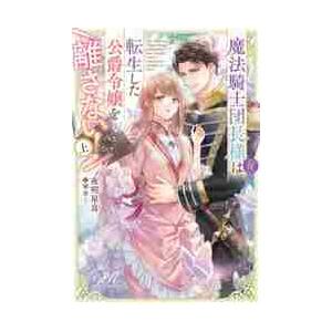 魔法騎士団長様〈仮〉は転生した公爵令嬢を離さない！　上 / 夜明星良｜books-ogaki