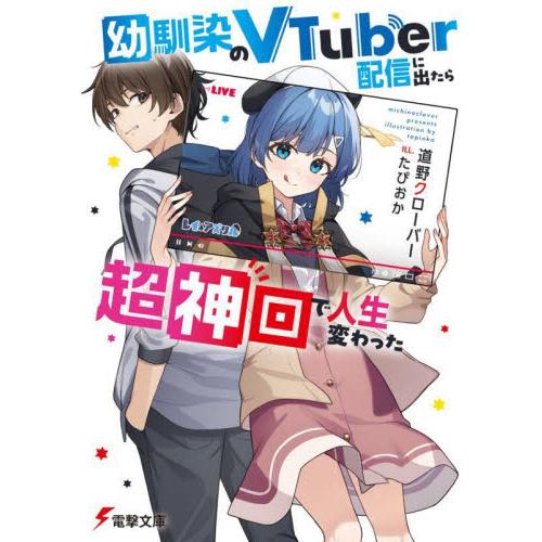 幼馴染のＶＴｕｂｅｒ配信に出たら超神回で人生変わった / 道野クローバー