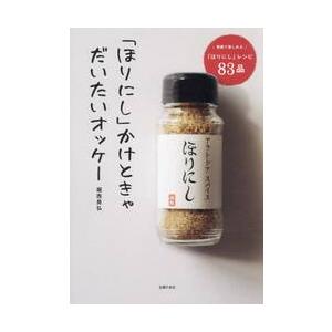 「ほりにし」かけときゃだいたいオッケー　家庭で楽しめる「ほりにし」レシピ８３品 / 堀西晃弘