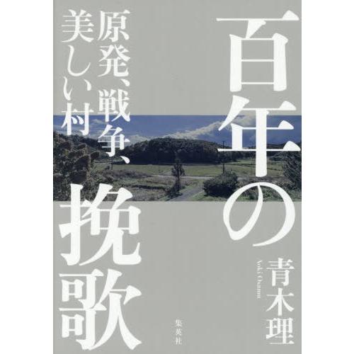 百年の挽歌　原発、戦争、美しい村 / 青木理