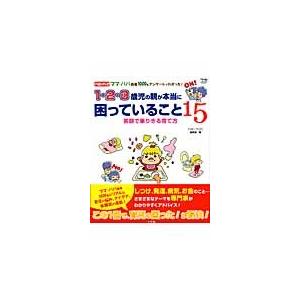 １・２・３歳児の親が本当に困っていること１５　笑顔で乗りきる育て方　ベビーブックママ・パパ読者１０００名アンケートでわかった！