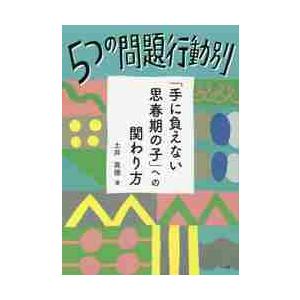 ５つの問題行動別「手に負えない思春期の子」への関わり方 / 土井　高徳　著