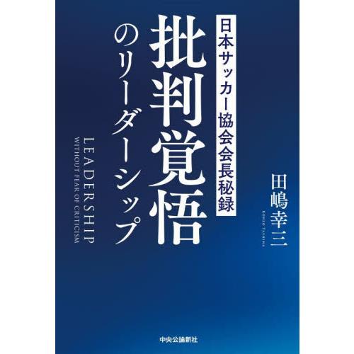 批判覚悟のリーダーシップ　日本サッカー協会会長秘録 / 田嶋幸三　著