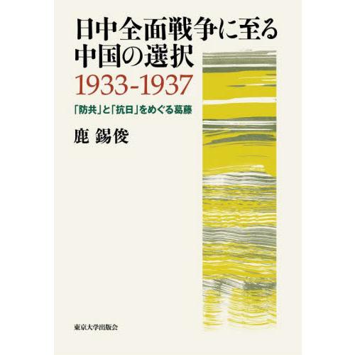 日中全面戦争に至る中国の選択１９３３−１９３７　「防共」と「抗日」をめぐる葛藤 / 鹿錫俊
