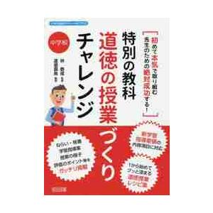 特別の教科道徳の授業づくりチャレンジ　初めて本気で取り組む先生のための絶対成功する！　中学校 / 林...