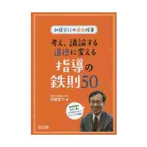 考え、議論する道徳に変える指導の鉄則５０　加藤宣行の道徳授業 / 加藤　宣行　著