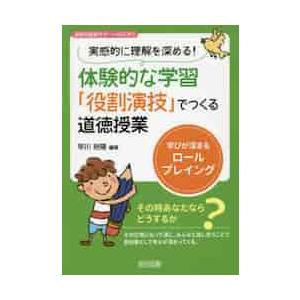 実感的に理解を深める！体験的な学習「役割演技」でつくる道徳授業　学びが深まるロールプレイング / 早...