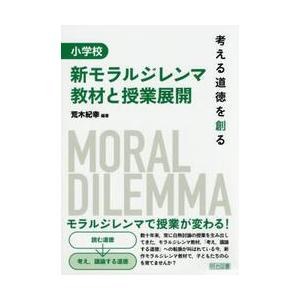 小学校新モラルジレンマ教材と授業展開　考える道徳を創る / 荒木　紀幸　編著