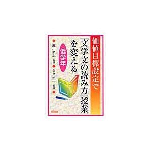 価値目標設定で「文学文の読み方」授業を変える　低学年 / 金久慎一／編著　瀬川栄志／監修