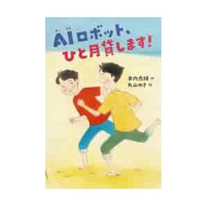 ＡＩロボット、ひと月貸します！ / 木内　南緒　作