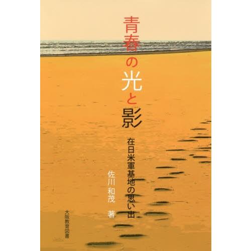 青春の光と影　在日米軍基地の思い出 / 佐川和茂／著