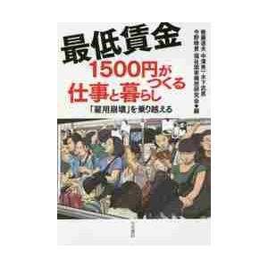 最低賃金１５００円がつくる仕事と暮らし　「雇用崩壊」を乗り越える / 後藤　道夫　他編｜books-ogaki