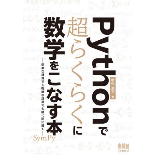 Ｐｙｔｈｏｎで超らくらくに数学をこなす本　簡単な計算でも複雑な計算でも瞬く間に解く / 明松　真司　...