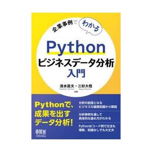 企業事例でわかるＰｙｔｈｏｎビジネスデータ分析入門 / 清水嵩文