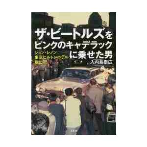 ザ・ビートルズをピンクのキャデラックに乗せた男　ジョン・レノン東京ヒルトンホテル脱出行 / 入内島　...