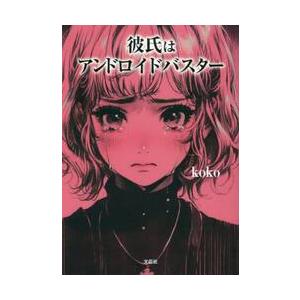 彼氏はアンドロイドバスター / ｋｏｋｏ／著