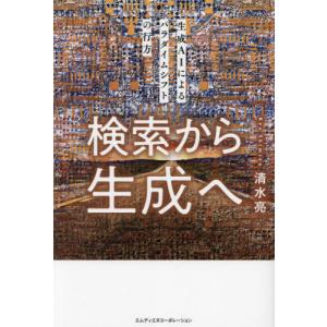 検索から生成へ　生成ＡＩによるパラダイムシフトの行方 / 清水亮｜books-ogaki