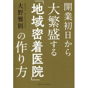 開業初日から大繁盛する「地域密着医院」の作り方 / 大野　雅則　著｜books-ogaki