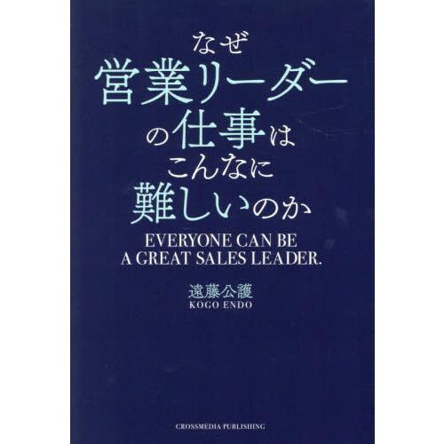 なぜ営業リーダーの仕事はこんなに難しいのか　ＥＶＥＲＹＯＮＥ　ＣＡＮ　ＢＥ　Ａ　ＧＲＥＡＴ　ＳＡＬＥ...