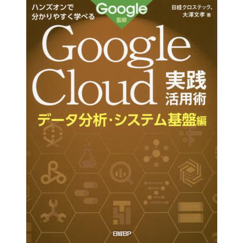 Ｇｏｏｇｌｅ　Ｃｌｏｕｄ実践活用術　ハンズオンで分かりやすく学べる　データ分析・システム基盤編 / ...