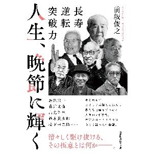 人生、晩節に輝く　長寿逆転突破力 / 前坂　俊之　著