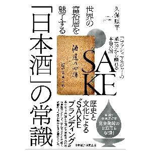 世界の富裕層を魅了する「日本酒」の常識　元ファンドマネジャーの蔵元だから語れる本当の話 / 久保順平...